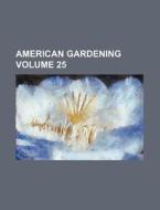 American Gardening Volume 25 di Books Group edito da Rarebooksclub.com
