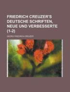 Friedrich Creuzer's Deutsche Schriften, Neue Und Verbesserte (1-2) di Georg Friedrich Creuzer edito da General Books Llc