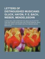 Letters of Distinguished Musicians; Gluck, Haydn, P. E. Bach, Weber, Mendelssohn di Ludwig Nohl edito da Rarebooksclub.com