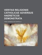 Veritas Religionis Catholicae Adversus Haereticos Demonstrata di Tirso Gonz Santalla edito da Rarebooksclub.com