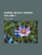 Burns' Select Works Volume 1 di Robert Burns edito da Rarebooksclub.com