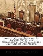 Homeless Veterans Programs: Bed Capacity, Service, And Communication Gaps Challenge The Grant And Per Diem Program edito da Bibliogov