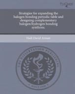 Strategies for Expanding the Halogen Bonding Periodic Table and Designing Complementary Halogen/Hydrogen Bonding Synthons. di Hadi David Arman edito da Proquest, Umi Dissertation Publishing