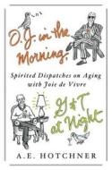 O.J. in the Morning, G&T at Night: Spirited Dispatches on Aging with Joie de Vivre di A. E. Hotchner edito da St. Martin's Press