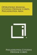 Operations Manual, Citizens Defense Corps, Philadelphia Area di Philadelphia Citizens Defense Corps edito da Literary Licensing, LLC