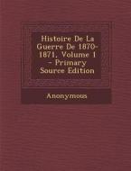 Histoire de La Guerre de 1870-1871, Volume 1 di Anonymous edito da Nabu Press