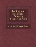 Turkey and Its Future di Archibald Jospeh Dunn edito da Nabu Press