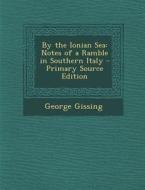 By the Ionian Sea: Notes of a Ramble in Southern Italy di George Gissing edito da Nabu Press