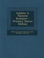 Galatea: A Pastoral Romance - Primary Source Edition di Miguel Cervantes De Saavedra, Gordon Willoughby James Gyll edito da Nabu Press