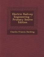 Electric Railway Engineering di Charles Francis Harding edito da Nabu Press