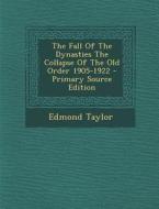 The Fall of the Dynasties the Collapse of the Old Order 1905-1922 di Edmond Taylor edito da Nabu Press