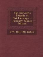 Van Derveer's Brigade at Chickamauga - Primary Source Edition di J. W. 1831-1917 Bishop edito da Nabu Press