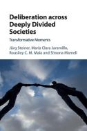 Deliberation Across Deeply Divided Societies di Jurg Steiner, Maria Clara Jaramillo, Rousiley Maia, Simona Mameli edito da Cambridge University Press