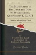 The Manuscripts Of His Grace The Duke Of Buccleuch And Queensberry K. G., K. T, Vol. 8 di Great Britain Royal Commiss Manuscripts edito da Forgotten Books