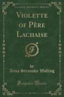 Violette Of Pere Lachaise (classic Reprint) di Anna Strunsky Walling edito da Forgotten Books