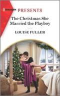 The Christmas She Married the Playboy: An Uplifting International Romance di Louise Fuller edito da HARLEQUIN SALES CORP