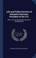 Life and Public Services of Benjamin Harrison, President of the U.S.: With a Concise Biographical Sketch of Whitelaw Rei di Lew Wallace, Murat Halstead edito da CHIZINE PUBN