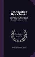 The Principles Of Natural Taxation di Charles Bowdoin Fillebrown edito da Palala Press