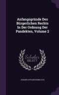 Anfangsgrunde Des Burgerlichen Rechts In Der Ordnung Der Pandekten, Volume 2 di Johann Gottlieb Heineccius edito da Palala Press