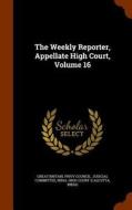 The Weekly Reporter, Appellate High Court, Volume 16 edito da Arkose Press