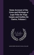 Some Account Of The Lives And Writings Of Lope Felix De Vega Carpio And Guillen De Castro, Volume 1 di Baron Henry Richard Vassall Holland edito da Palala Press