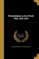 PHILADELPHIA IN THE WW 1914-19 edito da WENTWORTH PR