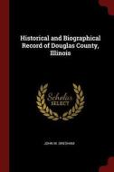 Historical and Biographical Record of Douglas County, Illinois di John M. Gresham edito da CHIZINE PUBN