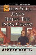When Will Jesus Bring The Pork Chops? di George Carlin edito da Hyperion