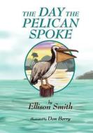 The Day the Pelican Spoke di Ellison D. Smith edito da Booksurge Publishing