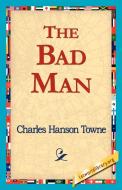 The Bad Man di Charles Hanson Towne edito da 1st World Library - Literary Society