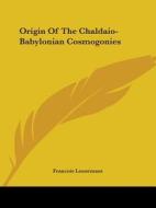 Origin Of The Chaldaio-babylonian Cosmogonies di Francois Lenormant edito da Kessinger Publishing, Llc