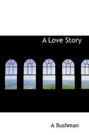 A Love Story di A Bushman edito da Bibliolife