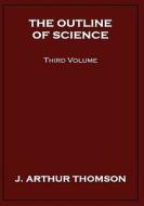 The Outline of Science, Third Volume di J. Arthur Thomson edito da Wildside Press