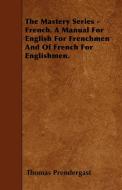 The Mastery Series - French. A Manual For English For Frenchmen And Of French For Englishmen. di Thomas Prendergast edito da Luce Press