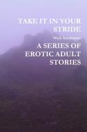 TAKE IT IN YOUR STRIDE A SERIES OF EROTIC ADULT STORIES di Nick Armbrister edito da Lulu.com