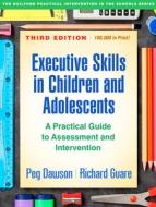 Executive Skills in Children and Adolescents, Third Edition: A Practical Guide to Assessment and Intervention di Peg Dawson, Richard Guare edito da GUILFORD PUBN