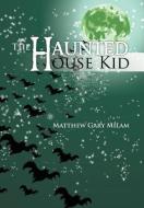 The Haunted House Kid di Matthew Gary Milam edito da Xlibris