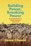 Building Power, Breaking Power di Jesse Chanin edito da The University Of North Carolina Press