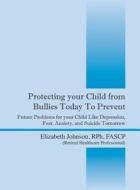 Protecting Your Child From Bullies Today To Prevent di Elizabeth Johnson Rph Fascp edito da Outskirts Press