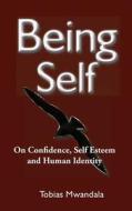 Being Self: On Confidence, Self Esteem and Human Identity di Tobias Mwandala edito da Createspace
