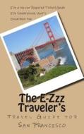 The E-Zzz Traveler's Travel Guide for San Francisco: An Eco-Friendly Guide di R. Pasinski edito da Createspace