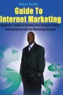 Robert Smith's Guide to Internet Marketing di Robert Smith edito da Createspace