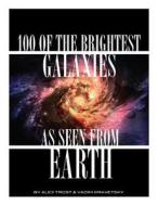 100 of the Brightest Galaxies as Seen from Earth di Alex Trost, Vadim Kravetsky edito da Createspace