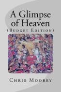 A Glimpse of Heaven (Budget Edition): Introducing Greek Churches and Worship di Chris Moorey edito da Createspace