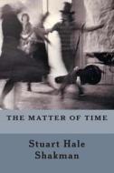 The Matter of Time di Stuart Hale Shakman edito da Createspace
