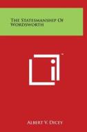 The Statesmanship of Wordsworth di Albert V. Dicey edito da Literary Licensing, LLC