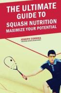 The Ultimate Guide to Squash Nutrition: Maximize Your Potential di Correa (Certified Sports Nutritionist) edito da Createspace