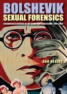 Bolshevik Sexual Forensics di Dan Healey edito da Cornell University Press