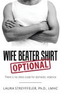 Wife Beater Shirt Optional di Ph. D. Lmhc Streyffeler edito da Balboa Press
