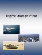 Regime Strategic Intent di Central Intelligence Agency edito da Createspace